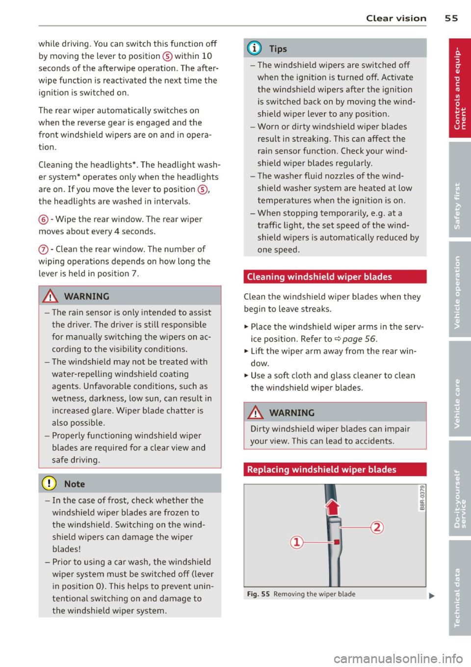 AUDI Q5 2014  Owners Manual while  driving.  You can switch  this  function  off by moving  the  lever to  position ® within  10 
seconds of  the  afterwipe  operation.  The after­
wipe  function  is reactivated  the  next  ti