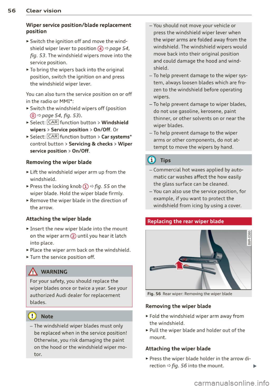 AUDI Q5 2014 Workshop Manual 56 Clear vis ion
Wiper servi ce po sition /blade rep lacem ent
po sit ion
• Switch the ignition
off and move the wind
shield wiper lever to position @¢
page 54,
fig. 53. The wi AUDI Q5 2014 Workshop Manual 56 Clear vis ion
Wiper servi ce po sition /blade rep lacem ent
po sit ion
• Switch the ignition
off and move the wind
shield wiper lever to position @¢
page 54,
fig. 53. The wi