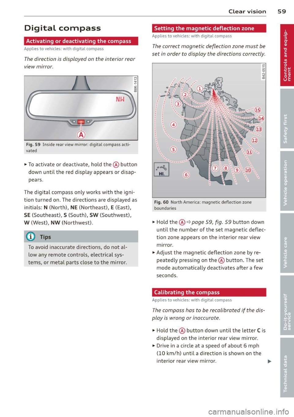 AUDI Q5 2014 Repair Manual Digital compass
Activating or deactivating the compass
Applies to vehicles: with digital compass
The direction is displayed on the interior rear
view mirror.
Fi g. 59 Ins ide rear AUDI Q5 2014 Repair Manual Digital compass
Activating or deactivating the compass
Applies to vehicles: with digital compass
The direction is displayed on the interior rear
view mirror.
Fi g. 59 Ins ide rear