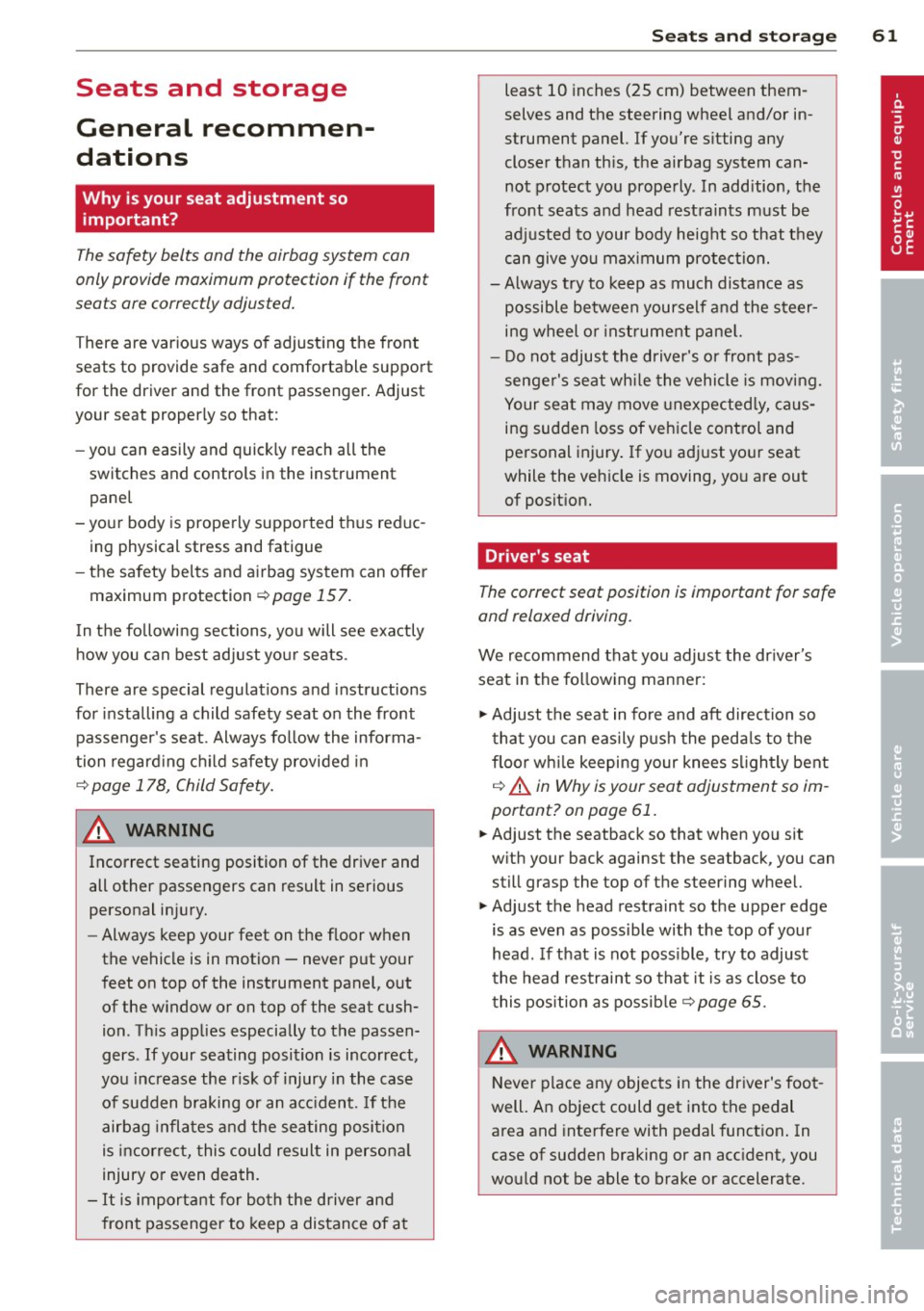 AUDI Q5 2014 Repair Manual Seats and storage
General recommen
dations
Why is your seat adjustment so important?
The safety belts and the airbag system can
only provide maximum protection if the front
sea AUDI Q5 2014 Repair Manual Seats and storage
General recommen
dations
Why is your seat adjustment so important?
The safety belts and the airbag system can
only provide maximum protection if the front
sea