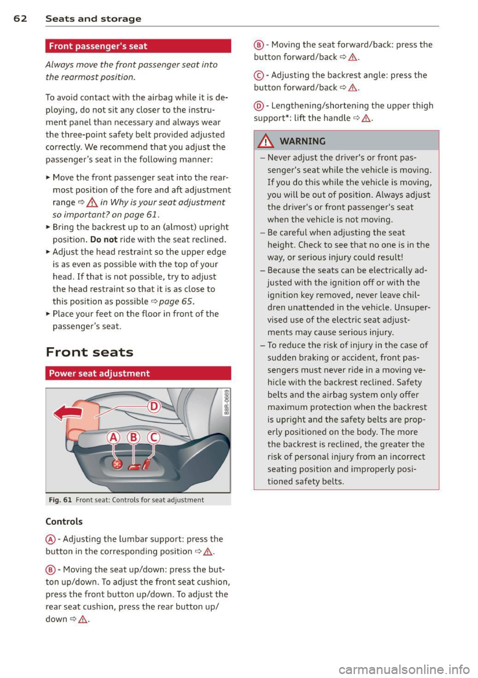 AUDI Q5 2014 Repair Manual 62 Seats and storage
Front passengers seat
Always move the front passenger seat into
the rea rmos t position .
To avoid contact with the airbag while it is de
ploying, do not sit AUDI Q5 2014 Repair Manual 62 Seats and storage
Front passengers seat
Always move the front passenger seat into
the rea rmos t position .
To avoid contact with the airbag while it is de
ploying, do not sit