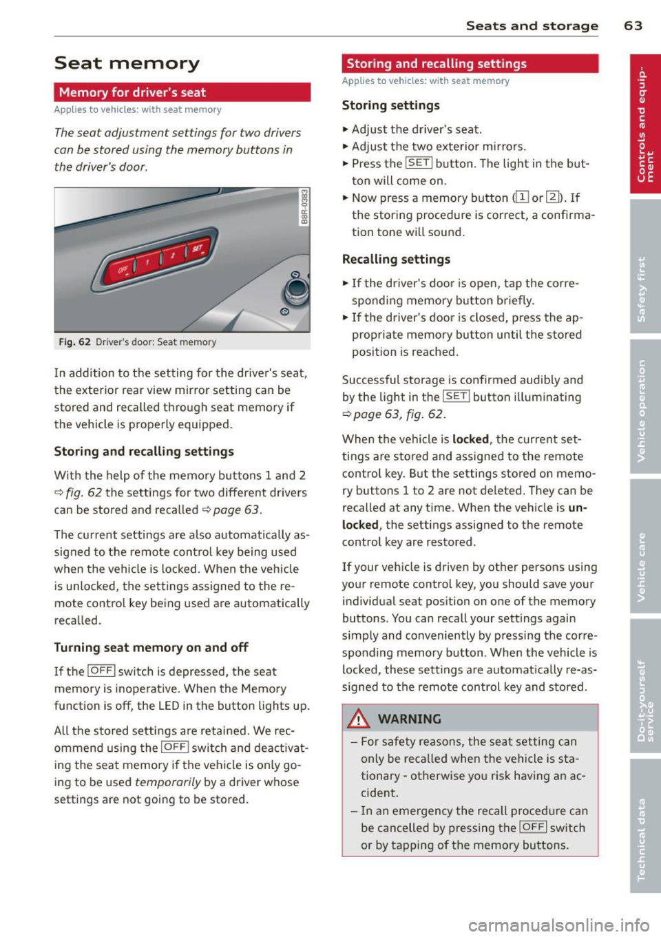 AUDI Q5 2014 Repair Manual Seat memory
Memory for drivers seat
Applies to vehicles: with seat memory
The seat adjustment settings for two drivers
can be stored using the memory buttons in
the drivers do AUDI Q5 2014 Repair Manual Seat memory
Memory for drivers seat
Applies to vehicles: with seat memory
The seat adjustment settings for two drivers
can be stored using the memory buttons in
the drivers do