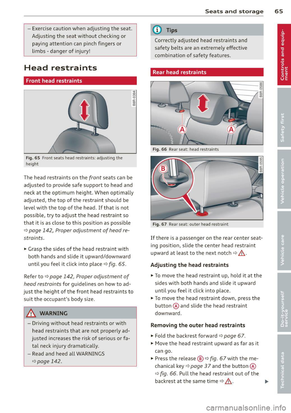 AUDI Q5 2014 Repair Manual -Exercise caution when adjusting the seat.
Adjusting the seat without checking or
paying attention can pinch fingers or
limbs - danger of injury!
Head restraints
Front head res AUDI Q5 2014 Repair Manual -Exercise caution when adjusting the seat.
Adjusting the seat without checking or
paying attention can pinch fingers or
limbs - danger of injury!
Head restraints
Front head res