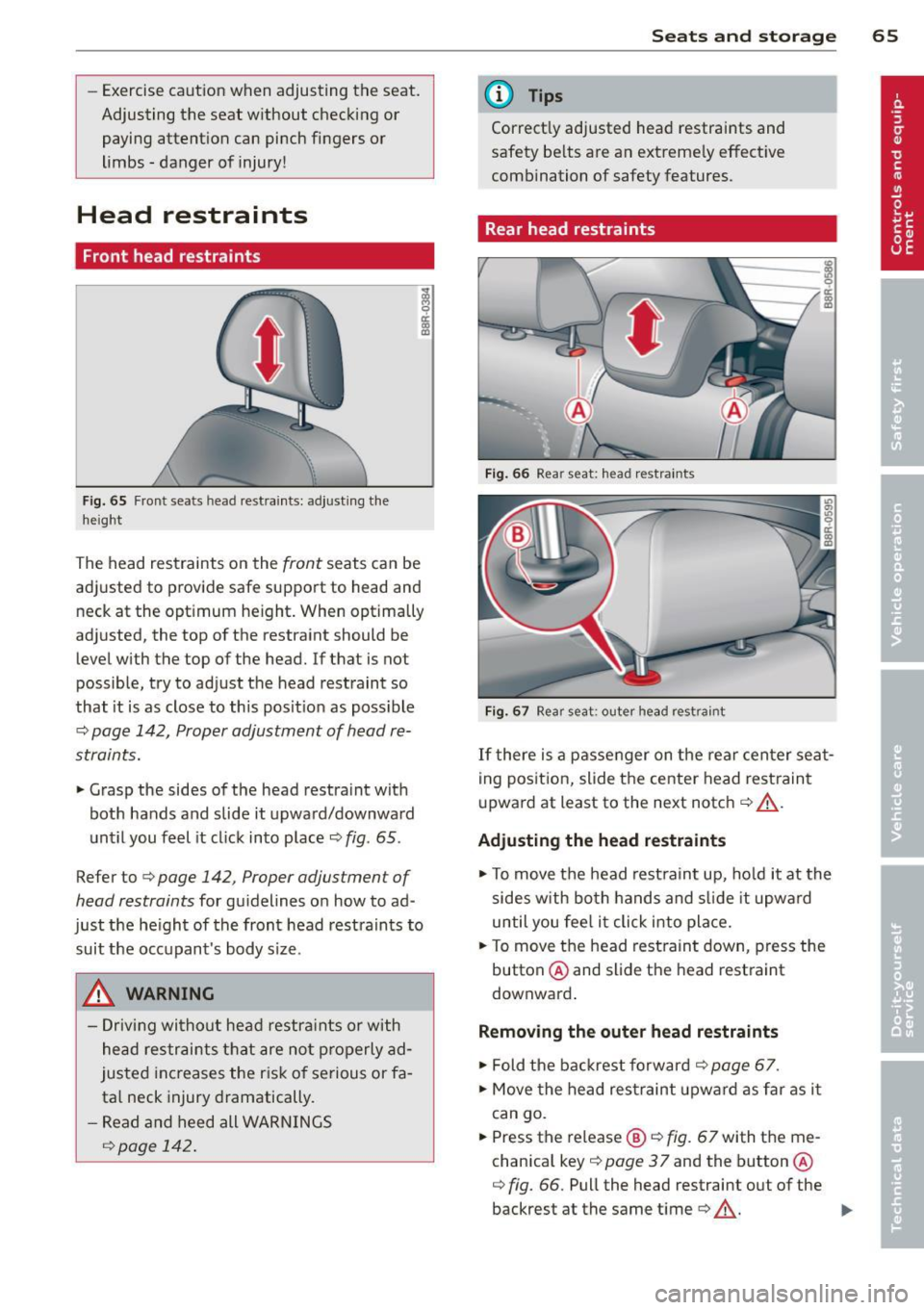 AUDI Q5 2014  Owners Manual -Exercise  caution  when  adjusting  the  seat. 
Adjusting  the  seat  without  checking  or 
paying  attention  can  pinch  fingers  or 
limbs  - danger  of injury! 
Head  restraints 
Front  head res