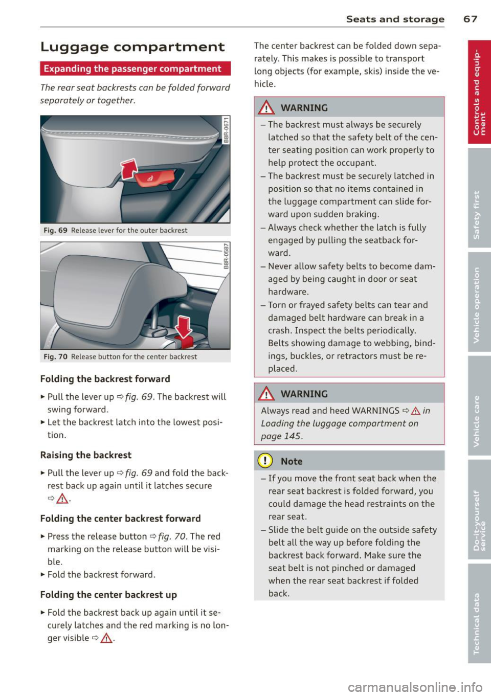 AUDI Q5 2014 Repair Manual Luggage compartment
Expanding the passenger compartment
The rear seat backrests can be folded forward
separately or together.
Fi g. 69 Re lease lever for th e outer bac kres t
,.._
1 AUDI Q5 2014 Repair Manual Luggage compartment
Expanding the passenger compartment
The rear seat backrests can be folded forward
separately or together.
Fi g. 69 Re lease lever for th e outer bac kres t
,.._
1