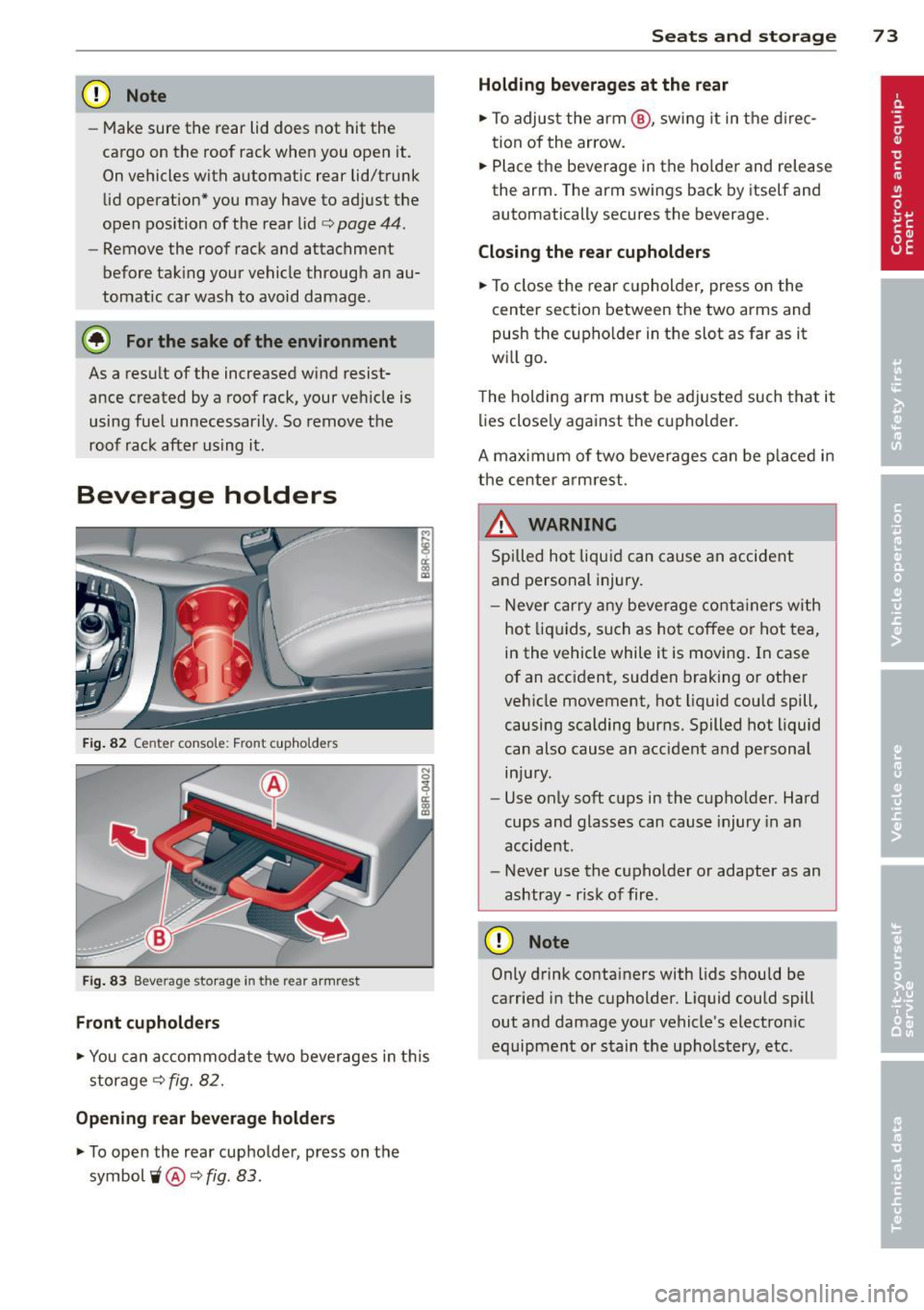 AUDI Q5 2014  Owners Manual CD Note 
-Make sure  the  rear  lid  does  not hit  the 
cargo  on the  roof  rack when  you  open  it. 
On vehicles  with  automatic  rear  lid/trunk 
lid  operation"  you  may  have  to  adjust  the