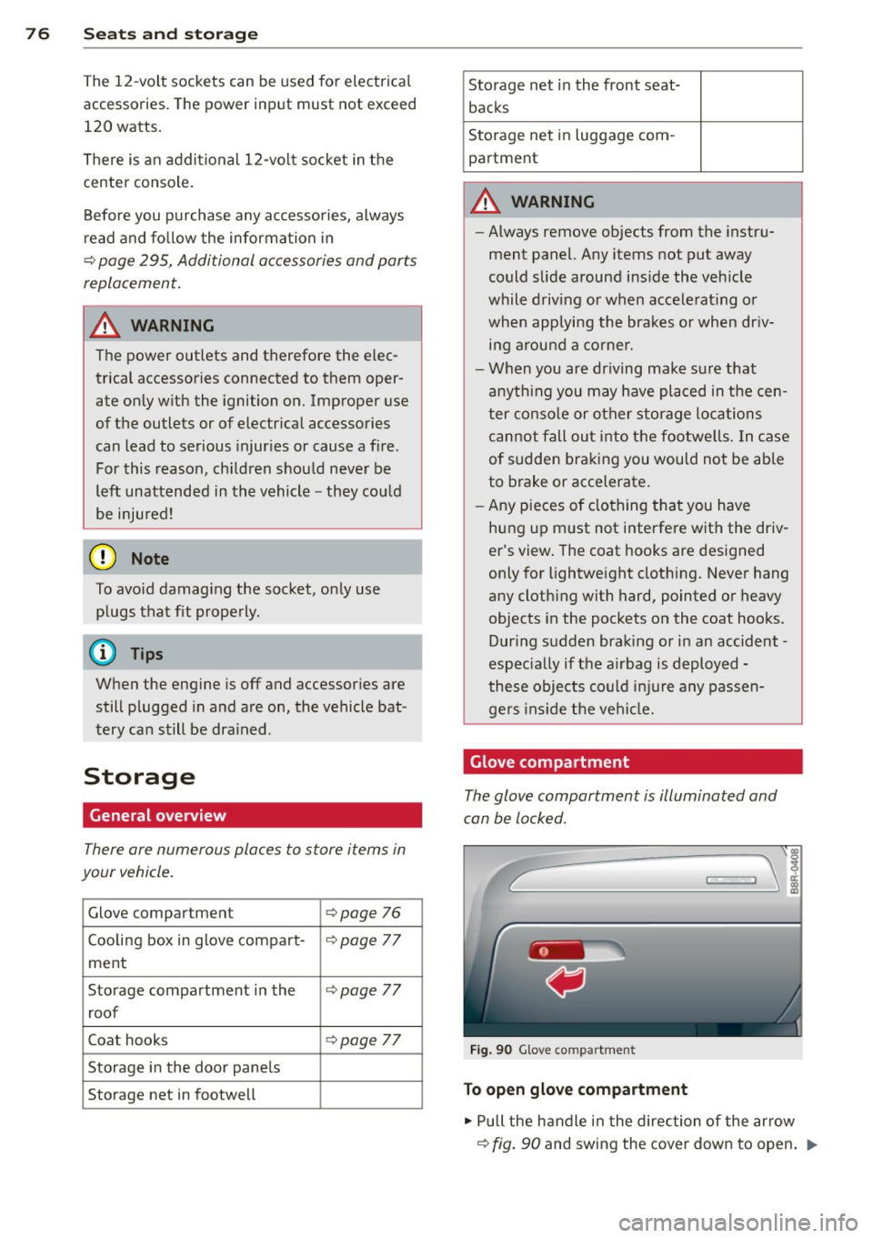 AUDI Q5 2014 Manual PDF 76 Seats and storage
The 12-volt sockets can be used for electrical
accessories. The power input must not exceed
120 watts.
There is an additional 12-volt socket in the
center AUDI Q5 2014 Manual PDF 76 Seats and storage
The 12-volt sockets can be used for electrical
accessories. The power input must not exceed
120 watts.
There is an additional 12-volt socket in the
center
