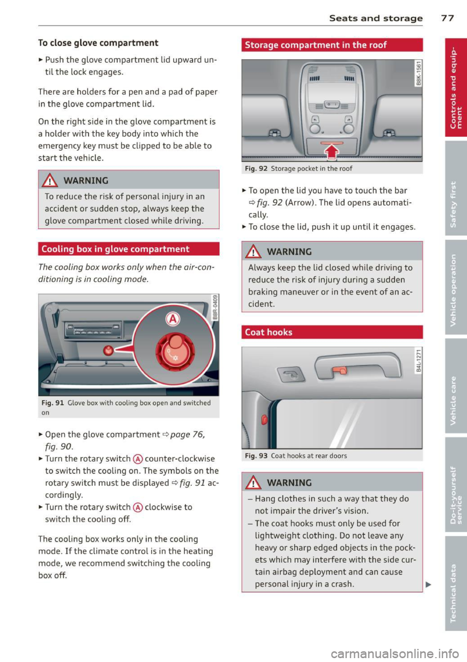 AUDI Q5 2014 Owners Manual To close glove compartment
• Push the g love compartment lid upward un-
ti l the lock engages.
There are holders for a pen and a pad of paper in the glove compartment lid. AUDI Q5 2014 Owners Manual To close glove compartment
• Push the g love compartment lid upward un-
ti l the lock engages.
There are holders for a pen and a pad of paper in the glove compartment lid.