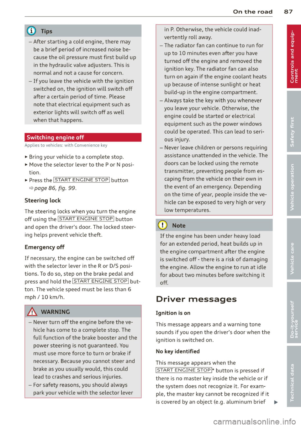 AUDI Q5 2014 User Guide @ Tips
-After starting a cold engine, there may
be a brief period of increased noise be
cause the o il pressure m ust first build up
i n the hydraulic valve adjusters. T his is
n AUDI Q5 2014 User Guide @ Tips
-After starting a cold engine, there may
be a brief period of increased noise be
cause the o il pressure m ust first build up
i n the hydraulic valve adjusters. T his is
n