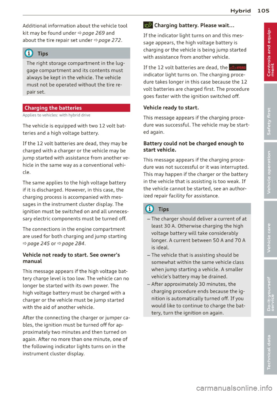 AUDI Q5 2013 Owners Manual Additional information about the vehicle tool kit may be found under
c::> page 269 and
about the tire repa ir set under
c::> page 2 72 .
(D Tips
The right storage compartment in AUDI Q5 2013 Owners Manual Additional information about the vehicle tool kit may be found under
c::> page 269 and
about the tire repa ir set under
c::> page 2 72 .
(D Tips
The right storage compartment in