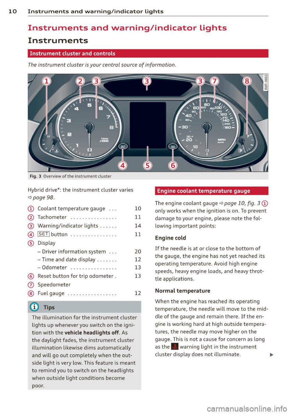 AUDI Q5 2013  Owners Manual 10  Instruments and  warning/indicator  lights 
Instruments  and  warning/indicator  Lights 
Instruments 
Instrument  cluster  and  controls 
The instrument  cluster  is your  central  source  of  inf