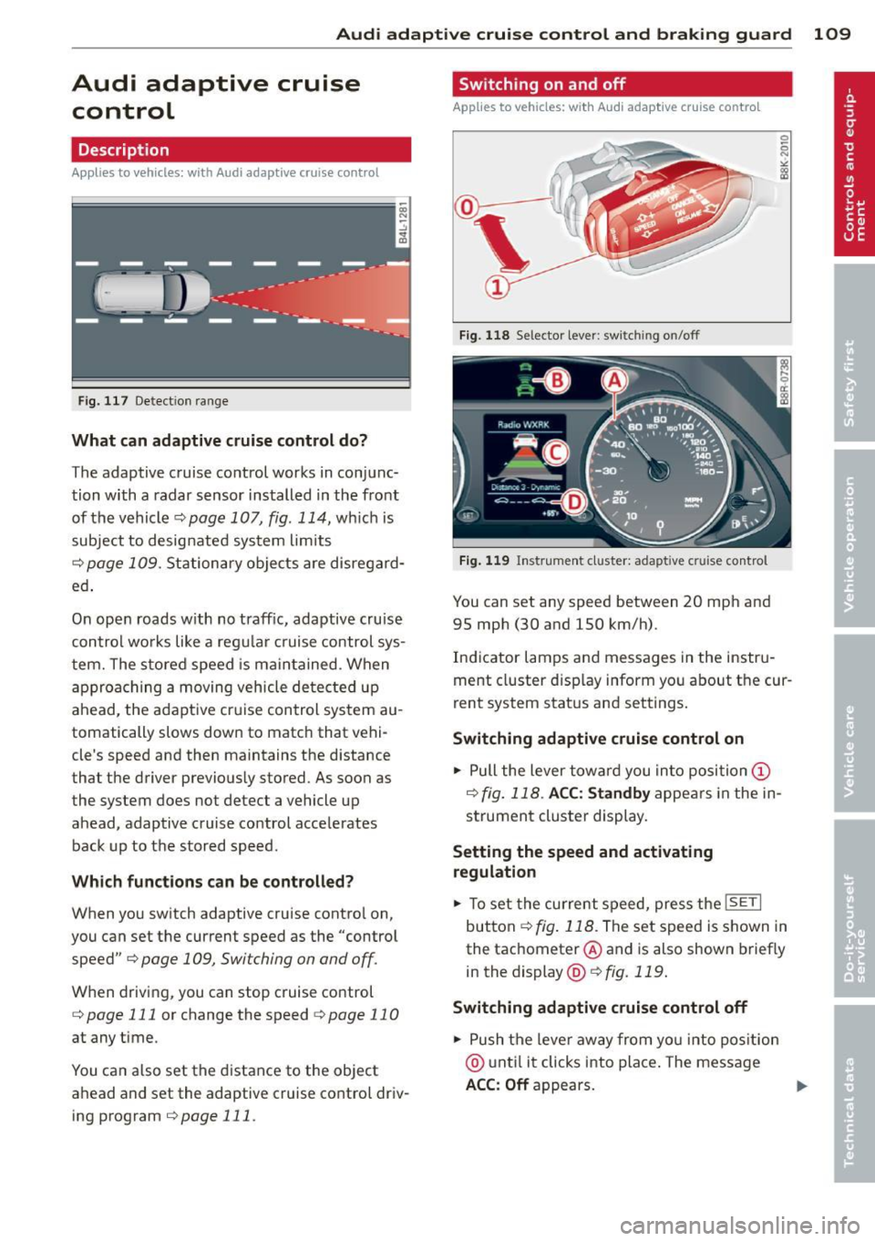 AUDI Q5 2013 Owners Manual Audi adaptive cruise control and braking guard 109
Audi adaptive cruise
control
Description
Applies to vehicles: with Audi adaptive cruise control
Fig. 117 Detect ion range
What can AUDI Q5 2013 Owners Manual Audi adaptive cruise control and braking guard 109
Audi adaptive cruise
control
Description
Applies to vehicles: with Audi adaptive cruise control
Fig. 117 Detect ion range
What can