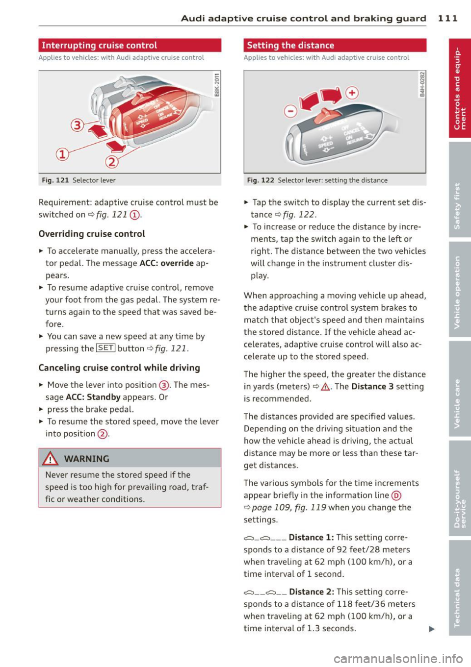 AUDI Q5 2013 Owners Manual Audi adaptive cruise control and braking guard 111
Interrupting cruise control
Applies to vehicles: with Audi adaptive cruise control
Fig. 121 Selector lever
Requirement: adaptive AUDI Q5 2013 Owners Manual Audi adaptive cruise control and braking guard 111
Interrupting cruise control
Applies to vehicles: with Audi adaptive cruise control
Fig. 121 Selector lever
Requirement: adaptive