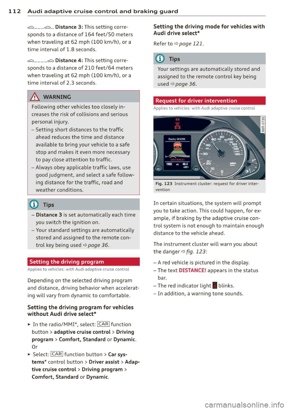 AUDI Q5 2013 Owners Manual 112 Audi adaptive cruise control and braking guard
<:::::> ___ <:::::>_ Distance 3: This setting cor re-
sponds to a d istance of 164 feet/SO meters
when traveling at 62 mph (100 AUDI Q5 2013 Owners Manual 112 Audi adaptive cruise control and braking guard
<:::::> ___ <:::::>_ Distance 3: This setting cor re-
sponds to a d istance of 164 feet/SO meters
when traveling at 62 mph (100