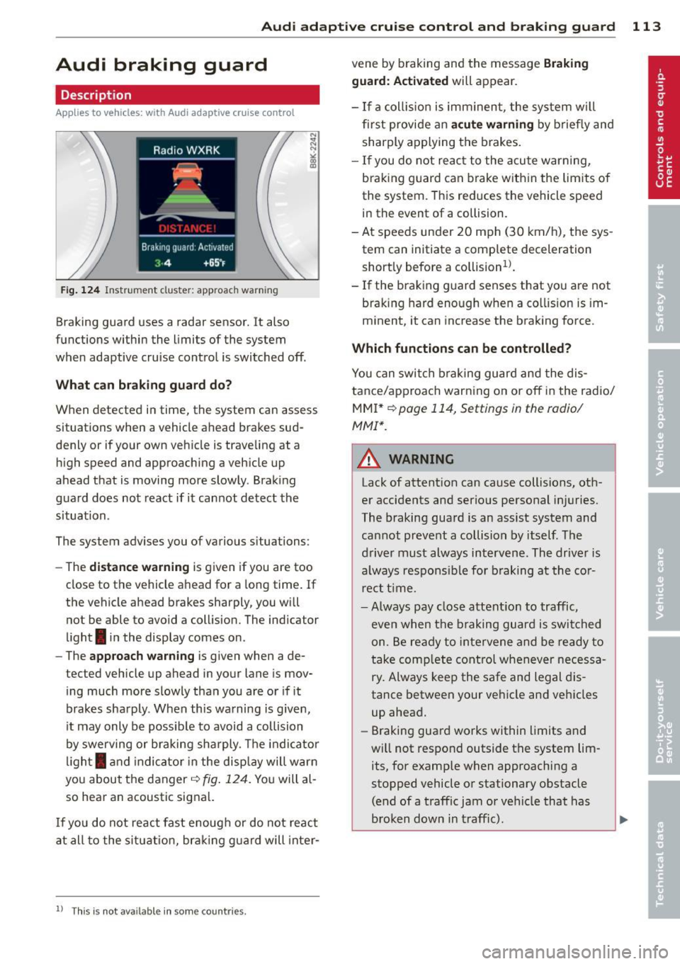 AUDI Q5 2013 Owners Manual Audi adaptive cruise control and braking guard 113
Audi braking guard
Description
Applies to vehicles: with Audi adaptive cruise control
Fig. 124 Instrument cluste r: approac h warn in AUDI Q5 2013 Owners Manual Audi adaptive cruise control and braking guard 113
Audi braking guard
Description
Applies to vehicles: with Audi adaptive cruise control
Fig. 124 Instrument cluste r: approac h warn in
