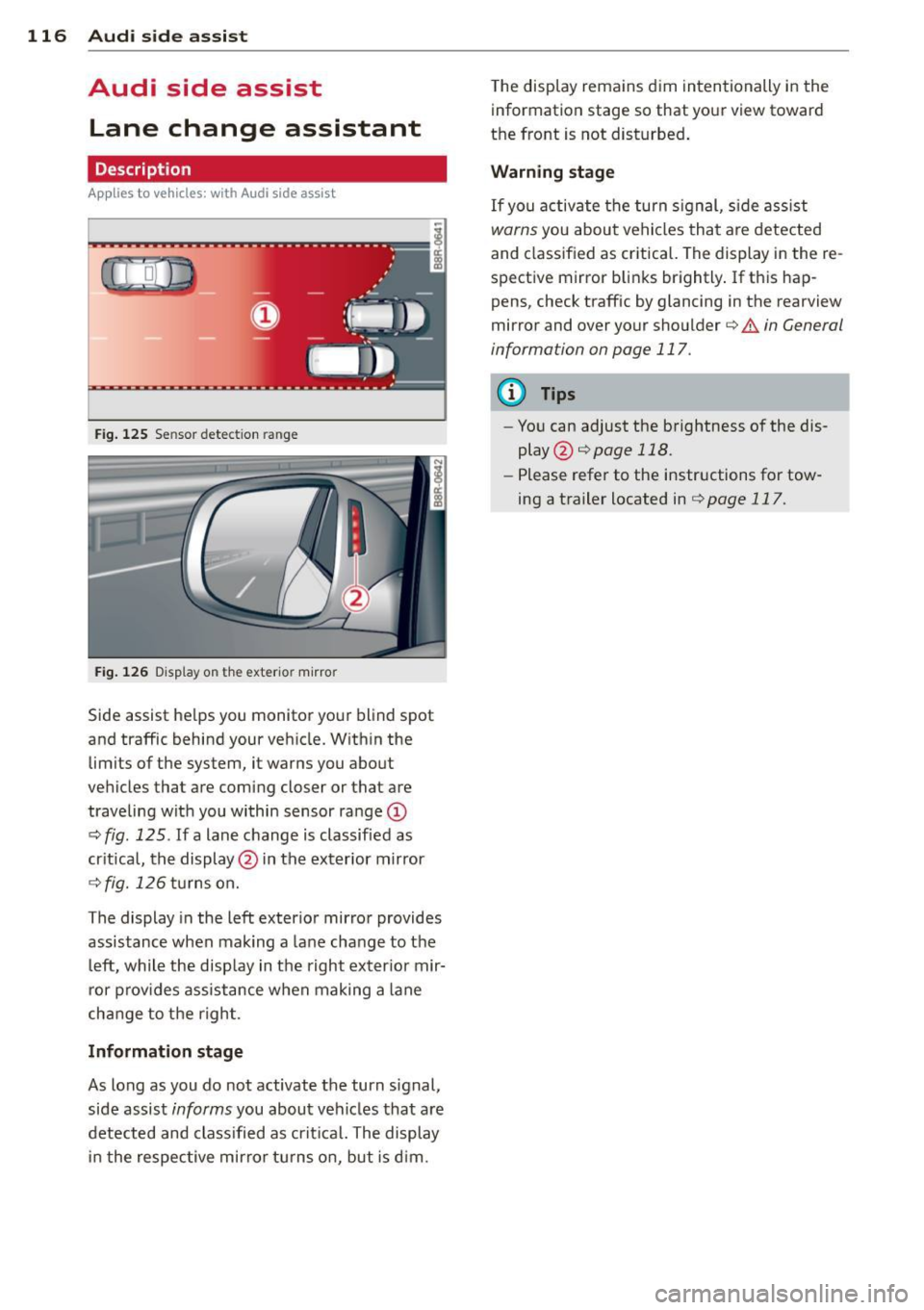 AUDI Q5 2013 Owners Manual 116 Audi side assist
Audi side assist
Lane change assistant
Description
App lies to vehicles: with Audi side assist
D
Fig. 125 Sensor detectio n ran ge
Fig. 126 Display on the ex AUDI Q5 2013 Owners Manual 116 Audi side assist
Audi side assist
Lane change assistant
Description
App lies to vehicles: with Audi side assist
D
Fig. 125 Sensor detectio n ran ge
Fig. 126 Display on the ex