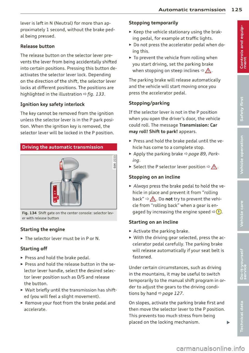 AUDI Q5 2013 Owners Manual lever is left in N (Neutral) for more than ap
proximately 1 second, witho ut the brake ped
a l being pressed.
R elea se button
The release b utton on the selector lever pre
vents AUDI Q5 2013 Owners Manual lever is left in N (Neutral) for more than ap
proximately 1 second, witho ut the brake ped
a l being pressed.
R elea se button
The release b utton on the selector lever pre
vents