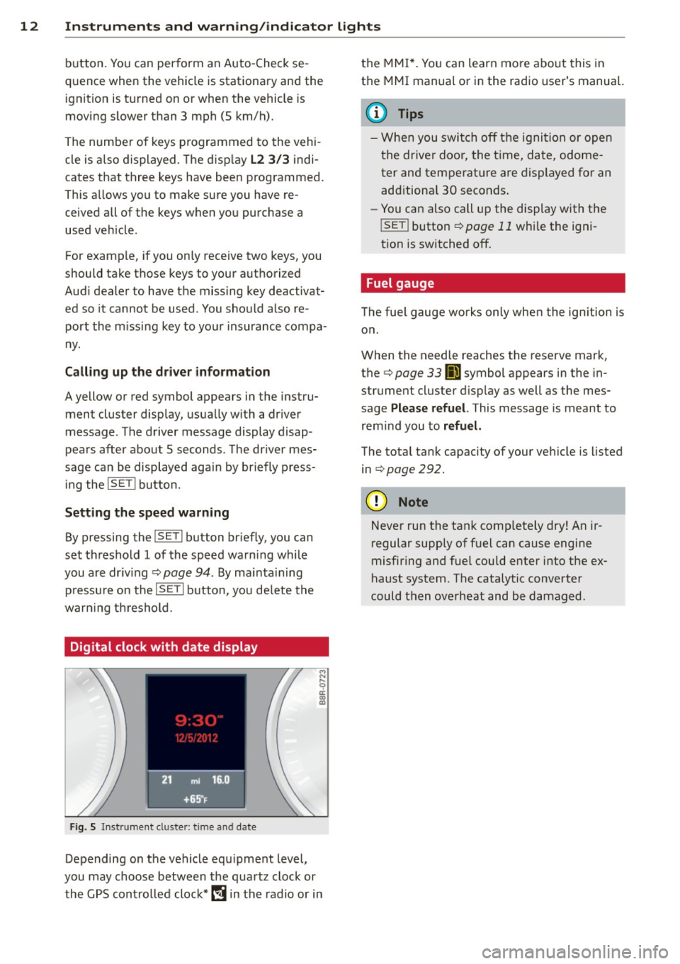 AUDI Q5 2013 User Guide 12 Instruments and warning/indicator lights
button. You can perform an Auto-Check se
quence when the vehicle is stationary and the
ignition is turned on or when the vehicle is
m AUDI Q5 2013 User Guide 12 Instruments and warning/indicator lights
button. You can perform an Auto-Check se
quence when the vehicle is stationary and the
ignition is turned on or when the vehicle is
m
