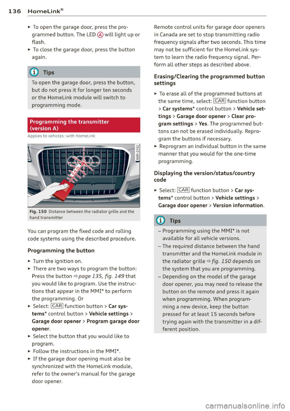 AUDI Q5 2013 Owners Manual 136 Homelink®
• To open the garage door, press the p ro
grammed button . The LED @will light up or
flash.
• To close the garage door, press the button
again.
@ Tips
To o AUDI Q5 2013 Owners Manual 136 Homelink®
• To open the garage door, press the p ro
grammed button . The LED @will light up or
flash.
• To close the garage door, press the button
again.
@ Tips
To o