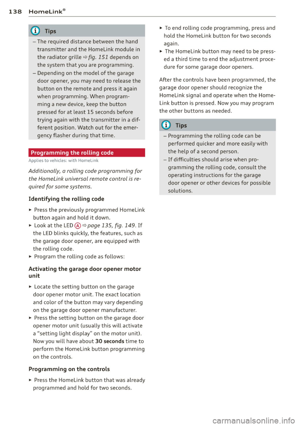 AUDI Q5 2013 Owners Manual 138 Homelink®
-The required dista nce between the hand
transmitter and the HomeLink module in
the radiator grille
c:> fig. 151 depends on
the system that you are programming.
- AUDI Q5 2013 Owners Manual 138 Homelink®
-The required dista nce between the hand
transmitter and the HomeLink module in
the radiator grille
c:> fig. 151 depends on
the system that you are programming.
-