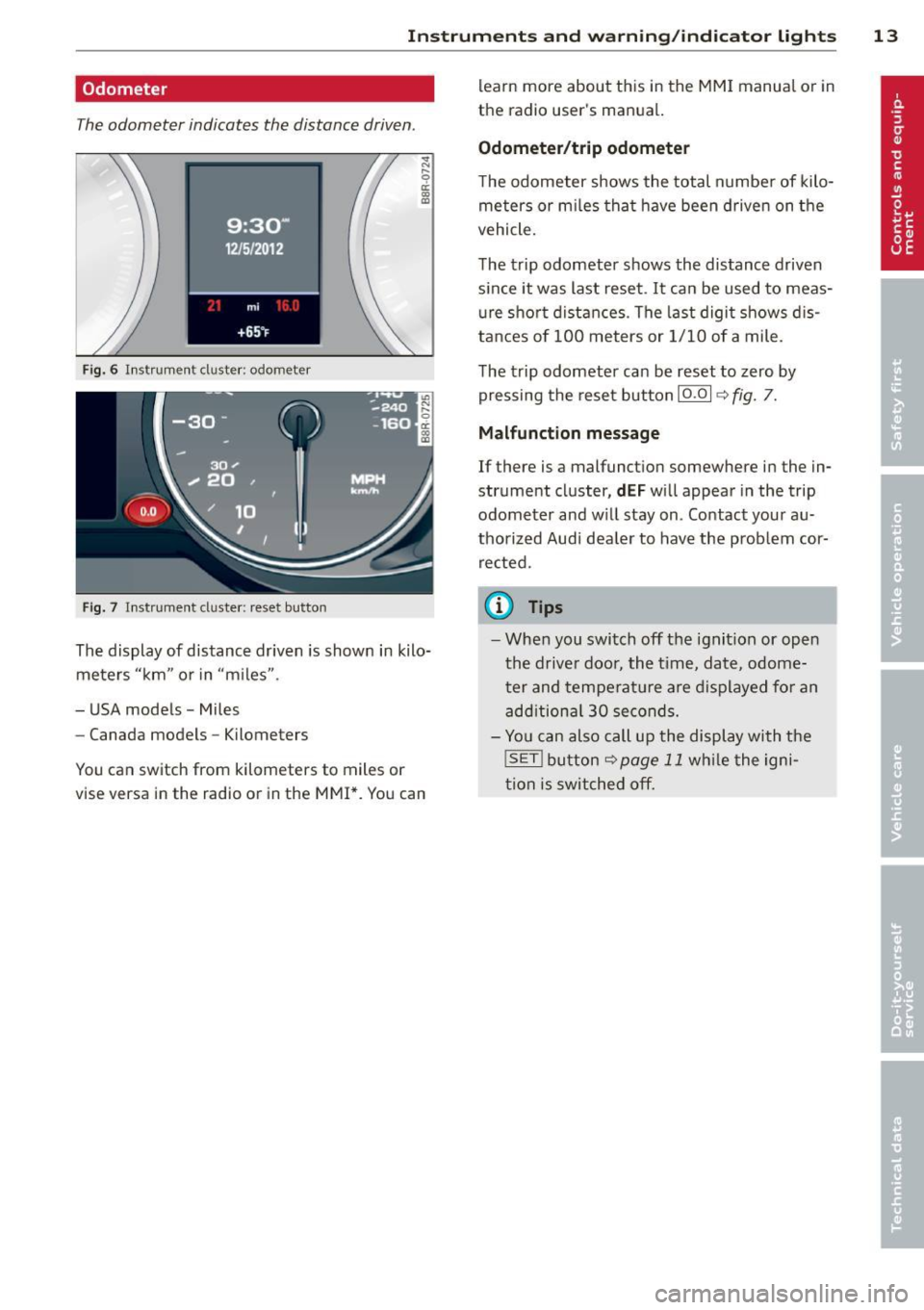 AUDI Q5 2013 User Guide Instrument s and warning /indicator lights 13
Odometer
The odometer indicates the distance driven.
Fig. 6 Instrument cluster: odometer
Fig. 7 Instr ument cluster: reset button
The di AUDI Q5 2013 User Guide Instrument s and warning /indicator lights 13
Odometer
The odometer indicates the distance driven.
Fig. 6 Instrument cluster: odometer
Fig. 7 Instr ument cluster: reset button
The di