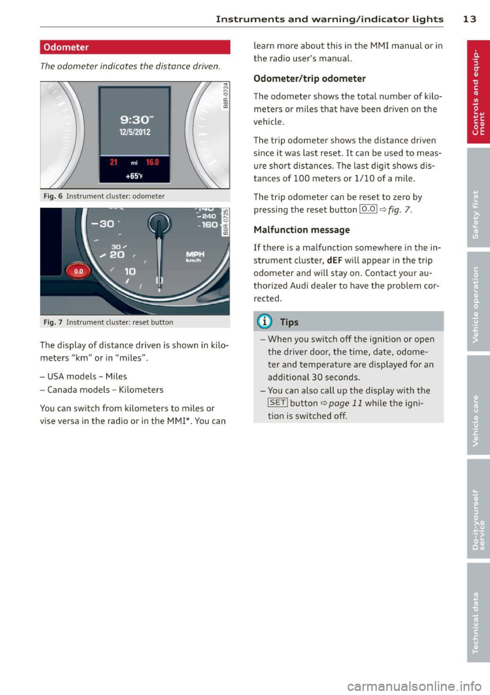 AUDI Q5 2013  Owners Manual Instrument s  and  warning /indicator  lights  13 
Odometer 
The odometer  indicates  the  distance  driven. 
Fig. 6 Instrument  cluster:  odometer 
Fig. 7 Instr ument  cluster:  reset button 
The  di