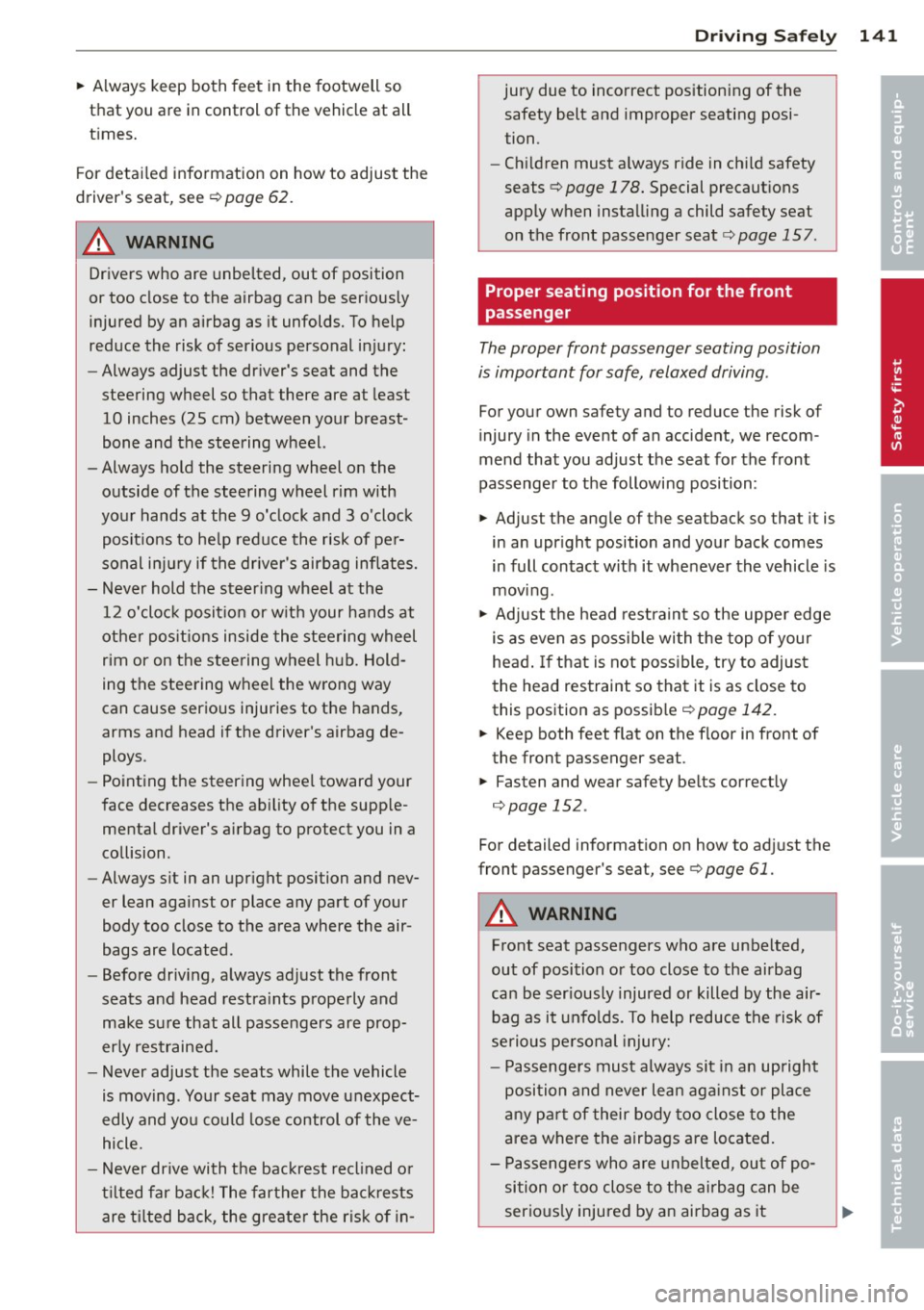 AUDI Q5 2013  Owners Manual ~ Always  keep  both  feet  in the  footwell  so 
that  you  are  in control  of the  vehicle  at  all 
times. 
For  detailed  information  on  how  to  adjust  the 
drivers  seat,  see 
c:;, page  6