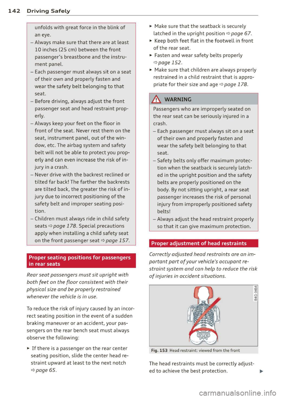AUDI Q5 2013  Owners Manual 142  Driving  Safely 
unfolds  with  great  force  in the  blink  of 
an  eye . 
- Always make  sure  that  there  are  at  least 
10  inches  (25  cm)  between  the  front 
passengers  breastbone  a