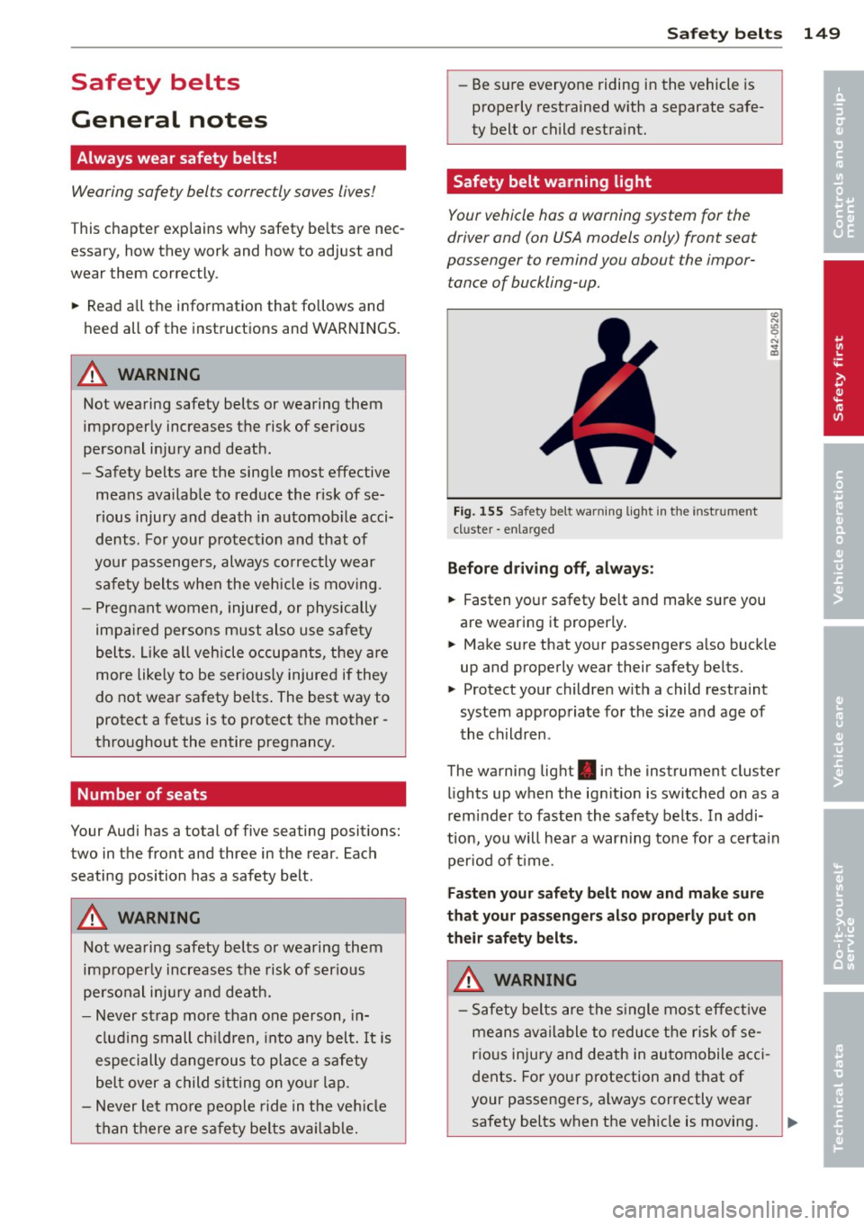 AUDI Q5 2013 Owners Manual Safety belts
General notes
Always wear safety belts!
Wearing safety belts correctly saves lives!
This chapter exp lains why safety be lts are nec
essary, how they work and how AUDI Q5 2013 Owners Manual Safety belts
General notes
Always wear safety belts!
Wearing safety belts correctly saves lives!
This chapter exp lains why safety be lts are nec
essary, how they work and how