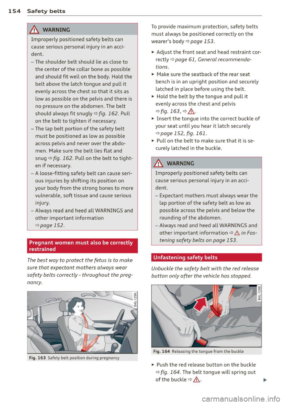 AUDI Q5 2013 Owners Manual 154 Safety belts
A WARNING
Improperly positioned safety belts can
cause serious personal injury in an acci
dent .
- The shoulder belt should lie as close to
the center of the AUDI Q5 2013 Owners Manual 154 Safety belts
A WARNING
Improperly positioned safety belts can
cause serious personal injury in an acci
dent .
- The shoulder belt should lie as close to
the center of the