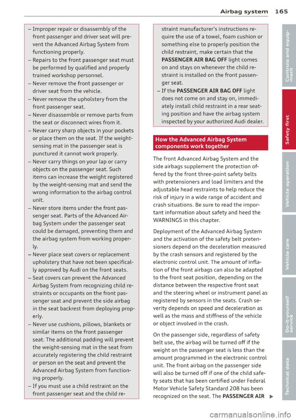 AUDI Q5 2013 Owners Manual -Improper repair or disassembly of the
front passenger and driver seat will pre
vent the Advanced Airbag System from
functioning properly .
- Repairs to the front passenger AUDI Q5 2013 Owners Manual -Improper repair or disassembly of the
front passenger and driver seat will pre
vent the Advanced Airbag System from
functioning properly .
- Repairs to the front passenger