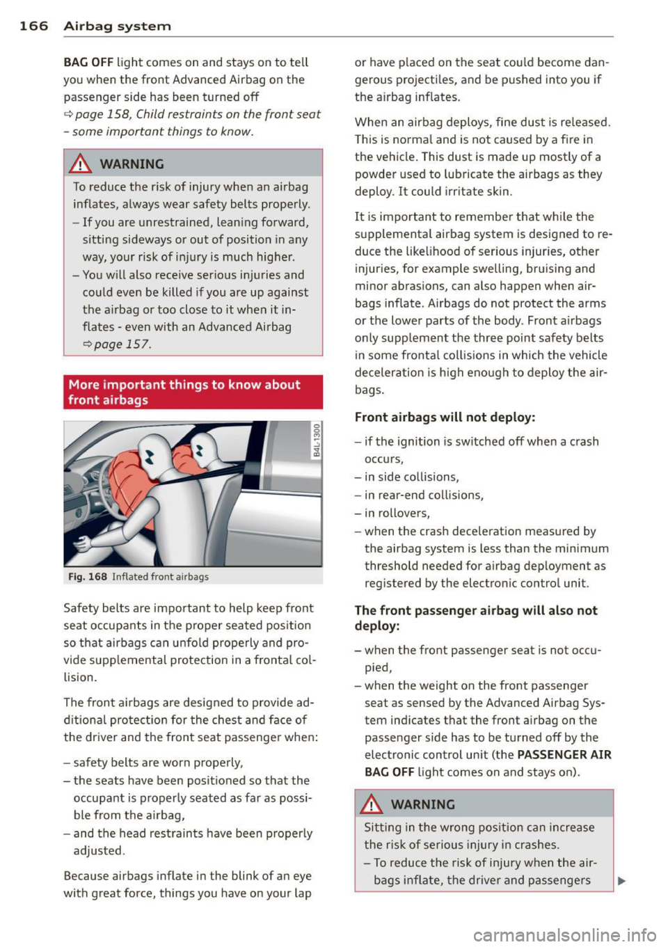 AUDI Q5 2013 Owners Manual 166 Airbag system
BAG OFF light comes on and stays on to te ll
you when the front Advanced Airbag on the
passenger side has been turned off
c> page 158, Child restraints on th AUDI Q5 2013 Owners Manual 166 Airbag system
BAG OFF light comes on and stays on to te ll
you when the front Advanced Airbag on the
passenger side has been turned off
c> page 158, Child restraints on th