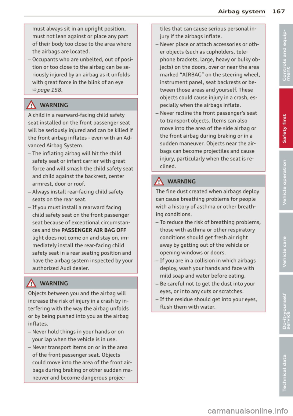 AUDI Q5 2013 Owners Manual must always sit in an upright position,
must not lean against or place any part
of their body too close to the area where
the airbags are located .
- Occupants who are unb AUDI Q5 2013 Owners Manual must always sit in an upright position,
must not lean against or place any part
of their body too close to the area where
the airbags are located .
- Occupants who are unb