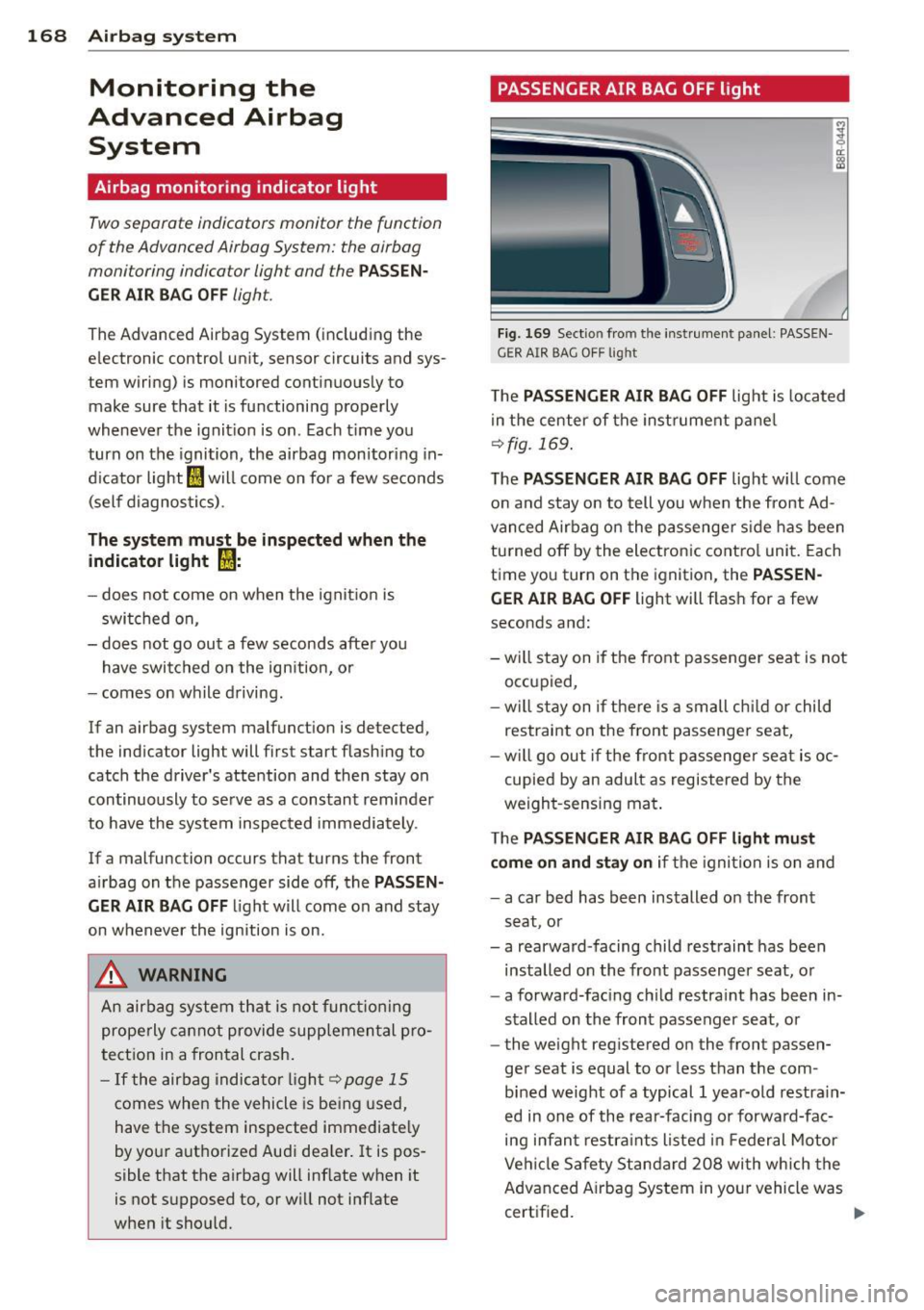 AUDI Q5 2013  Owners Manual 168  Airbag system 
Monitoring  the 
Advanced  Airbag  System 
Airbag  monitoring  indicator  light 
Two separate  indicators  monitor  the  function 
of  the Advanced  Airbag System:  the  airbag 
mo