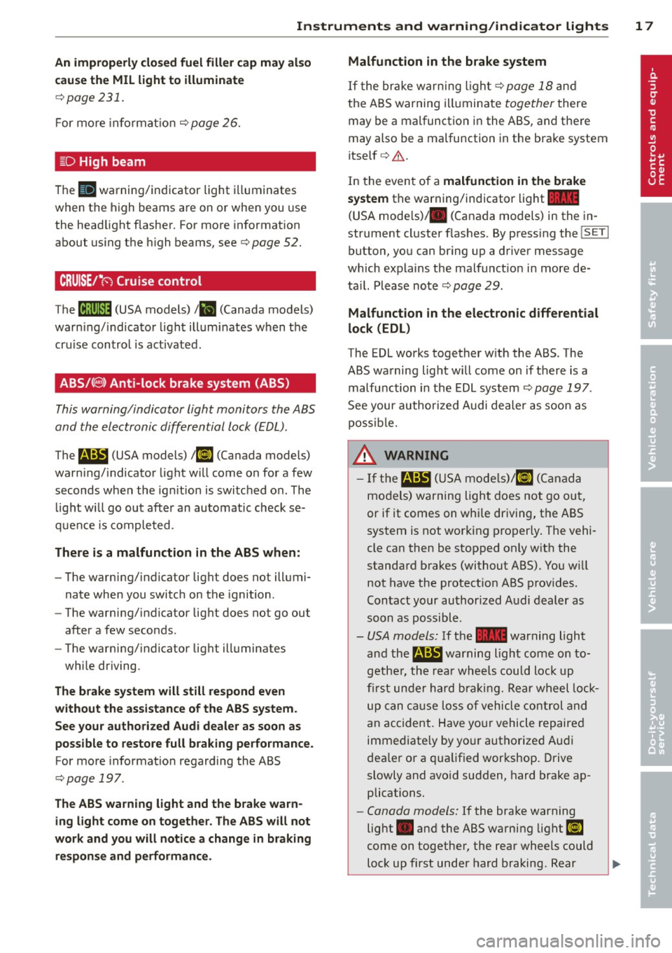 AUDI Q5 2013 User Guide Instruments and warning/indicator lights 17
An improperly closed fuel filler cap may also
cause the MIL light to illuminate
c::> page231.
F or mo re in forma tion
c::> page 26.
!§ AUDI Q5 2013 User Guide Instruments and warning/indicator lights 17
An improperly closed fuel filler cap may also
cause the MIL light to illuminate
c::> page231.
F or mo re in forma tion
c::> page 26.
!§