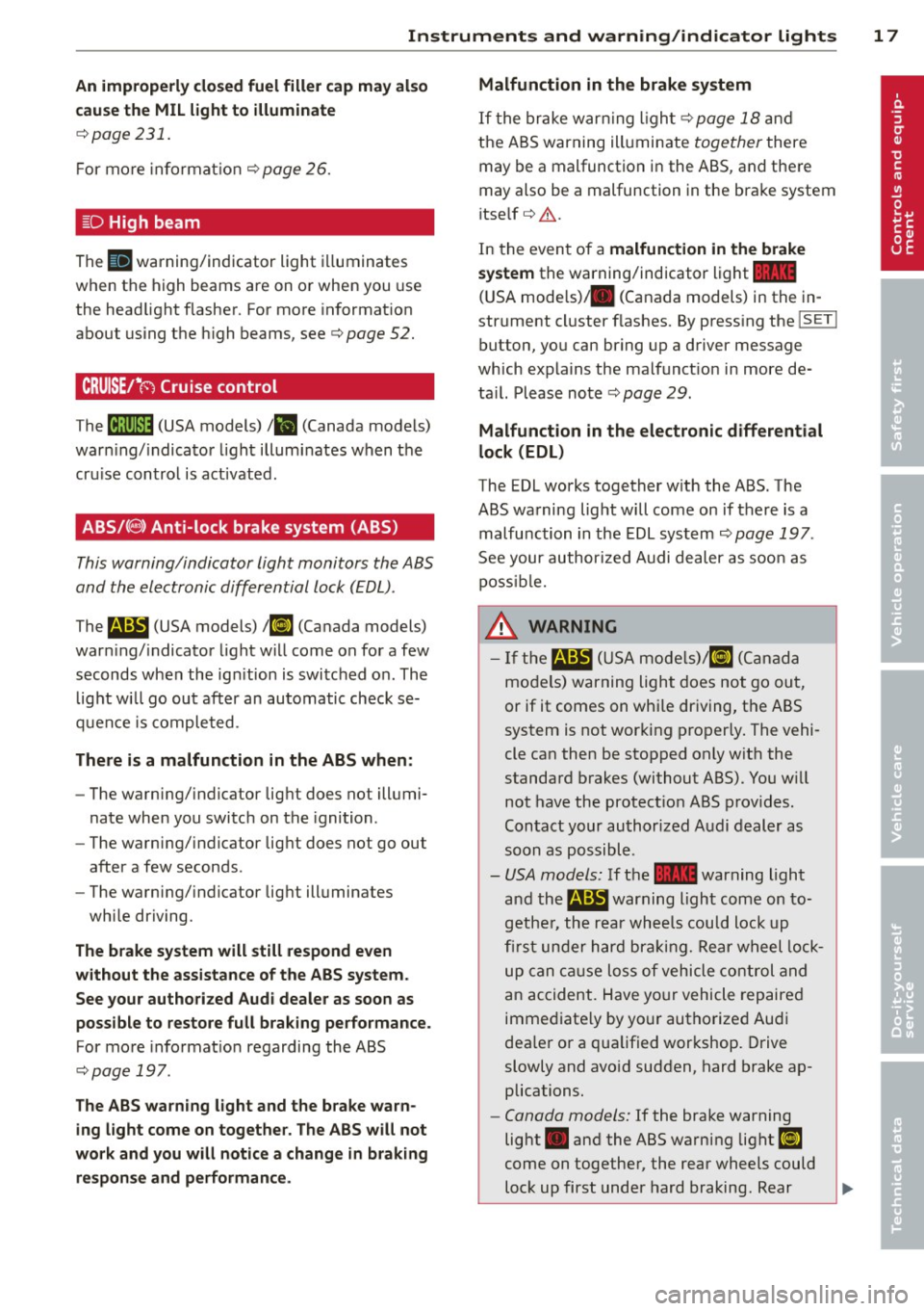 AUDI Q5 2013 User Guide Instruments  and  warning/indicator  lights  17 
An improperly closed fuel  filler  cap may  also 
cause the  MIL  light  to  illuminate 
c::> page231. 
F or  mo re  in forma tion 
c::> page  26. 
!§