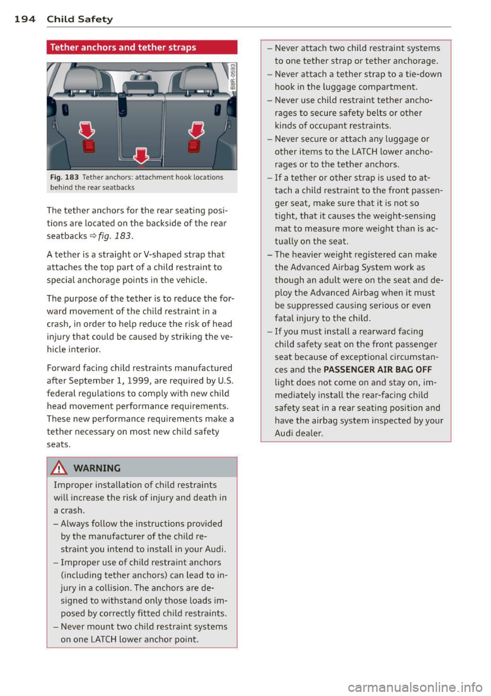 AUDI Q5 2013 Owners Manual 194 Child Safe ty
Tether anchors and tether straps
Fig. 183 Tethe r ancho rs: attachment hook locatio ns
behind the rea r sea tbacks
The tether anchors for the rear seating posi
AUDI Q5 2013 Owners Manual 194 Child Safe ty
Tether anchors and tether straps
Fig. 183 Tethe r ancho rs: attachment hook locatio ns
behind the rea r sea tbacks
The tether anchors for the rear seating posi