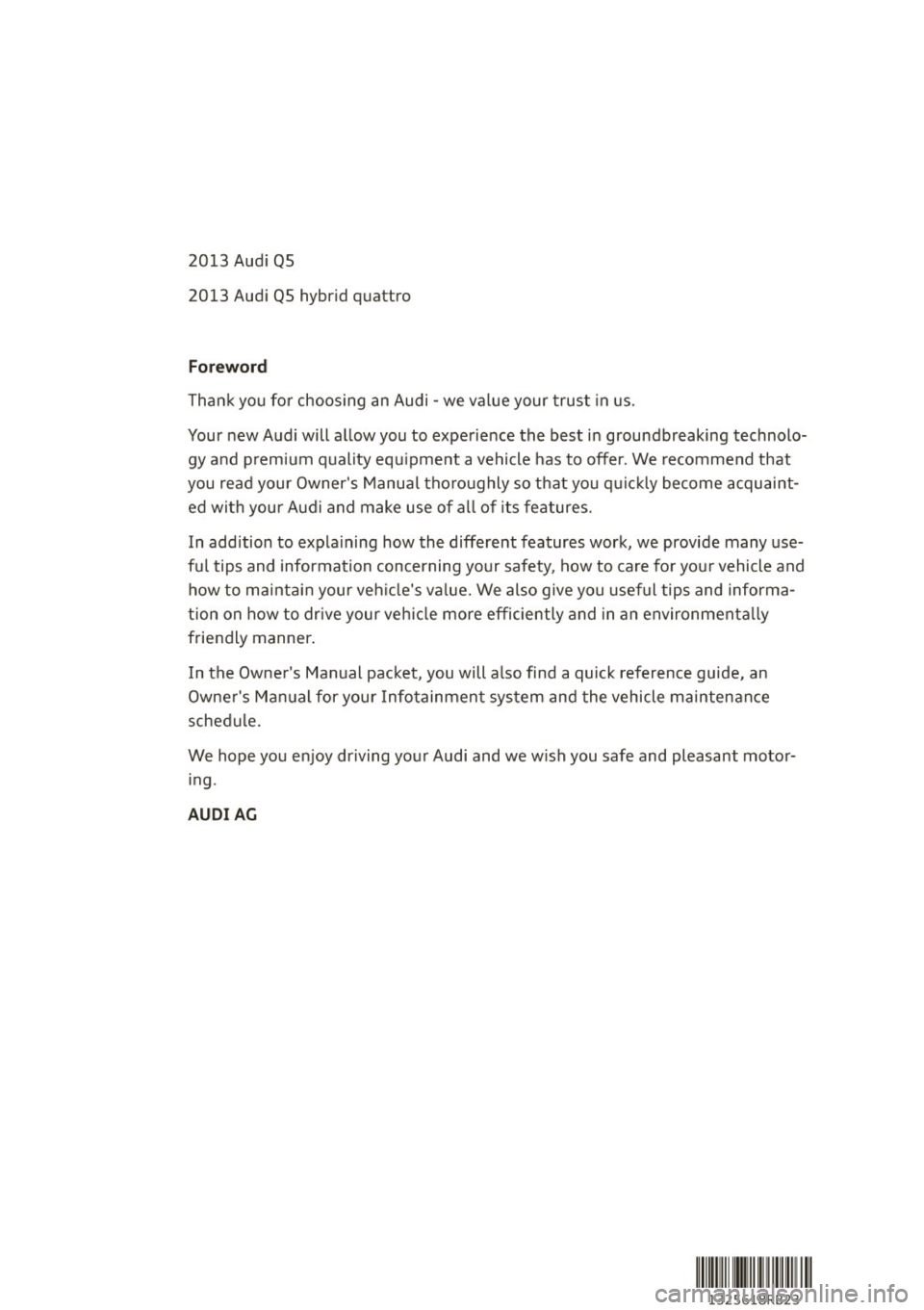 AUDI Q5 2013 Owners Manual 2013 Audi QS
2013 Audi QS hybrid quattro
Foreword
Thank you for choosing an Audi -we value your trust in us.
Your new Audi will allow you to experience the best in groundbre AUDI Q5 2013 Owners Manual 2013 Audi QS
2013 Audi QS hybrid quattro
Foreword
Thank you for choosing an Audi -we value your trust in us.
Your new Audi will allow you to experience the best in groundbre
