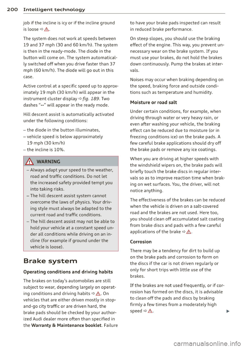 AUDI Q5 2013 Owners Manual 200 Intelligent technology
job if the incline is icy or if the incline ground
is loose ¢&. .
The system does not work at speeds between
19 and 37 mph (30 and 60 km/h) . Th e system AUDI Q5 2013 Owners Manual 200 Intelligent technology
job if the incline is icy or if the incline ground
is loose ¢&. .
The system does not work at speeds between
19 and 37 mph (30 and 60 km/h) . Th e system