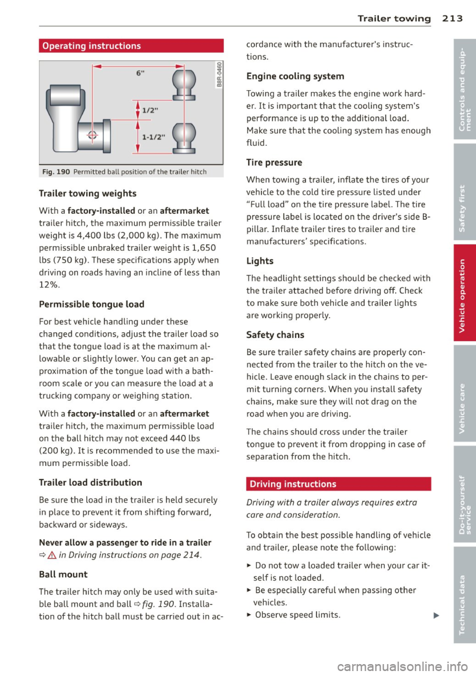 AUDI Q5 2013 Owners Manual Operating instructions
6"
~ ~
I 1,2 ..
-{ }
l::_
-
2
Fig. 190 Permit ted ball position of the trailer hitch
Trailer towing weights
With a factory-installed or an aftermarket
trailer AUDI Q5 2013 Owners Manual Operating instructions
6"
~ ~
I 1,2 ..
-{ }
l::_
-
2
Fig. 190 Permit ted ball position of the trailer hitch
Trailer towing weights
With a factory-installed or an aftermarket
trailer