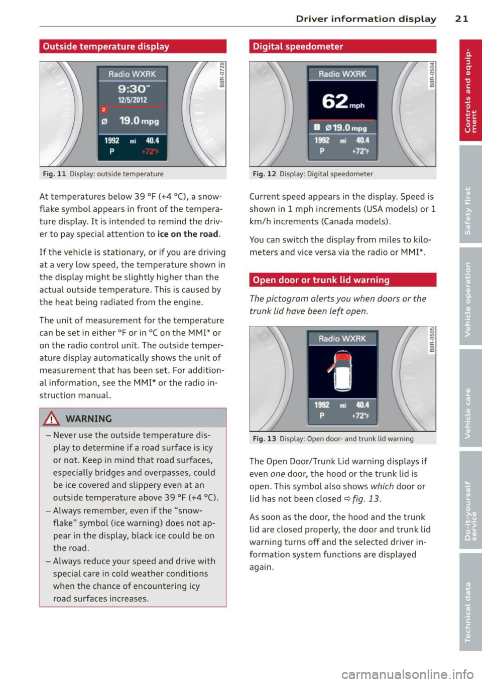 AUDI Q5 2013 Owners Manual Outside temperature  display 
Fig.  11 D isplay : outside  te mpe rature 
At  temperatures  below  39 °F (+4  °C), a snow­
f lake symbol  appears  in front  of  the  tempera­
ture  display . It  i