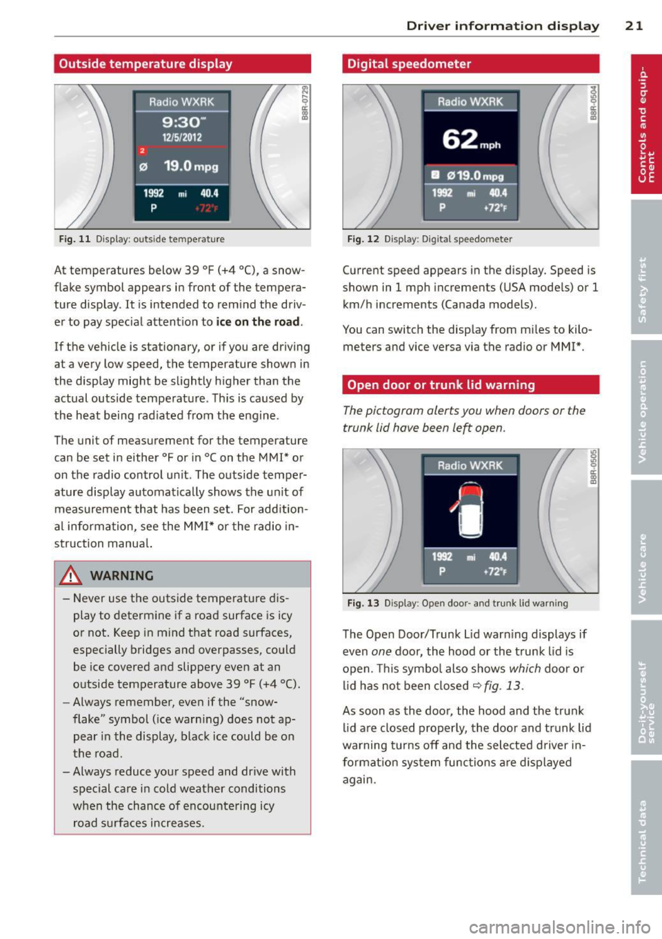 AUDI Q5 2013  Owners Manual Outside temperature  display 
Fig.  11 D isplay : outside  te mpe rature 
At  temperatures  below  39 °F (+4  °C), a snow­
f lake symbol  appears  in front  of  the  tempera­
ture  display . It  i