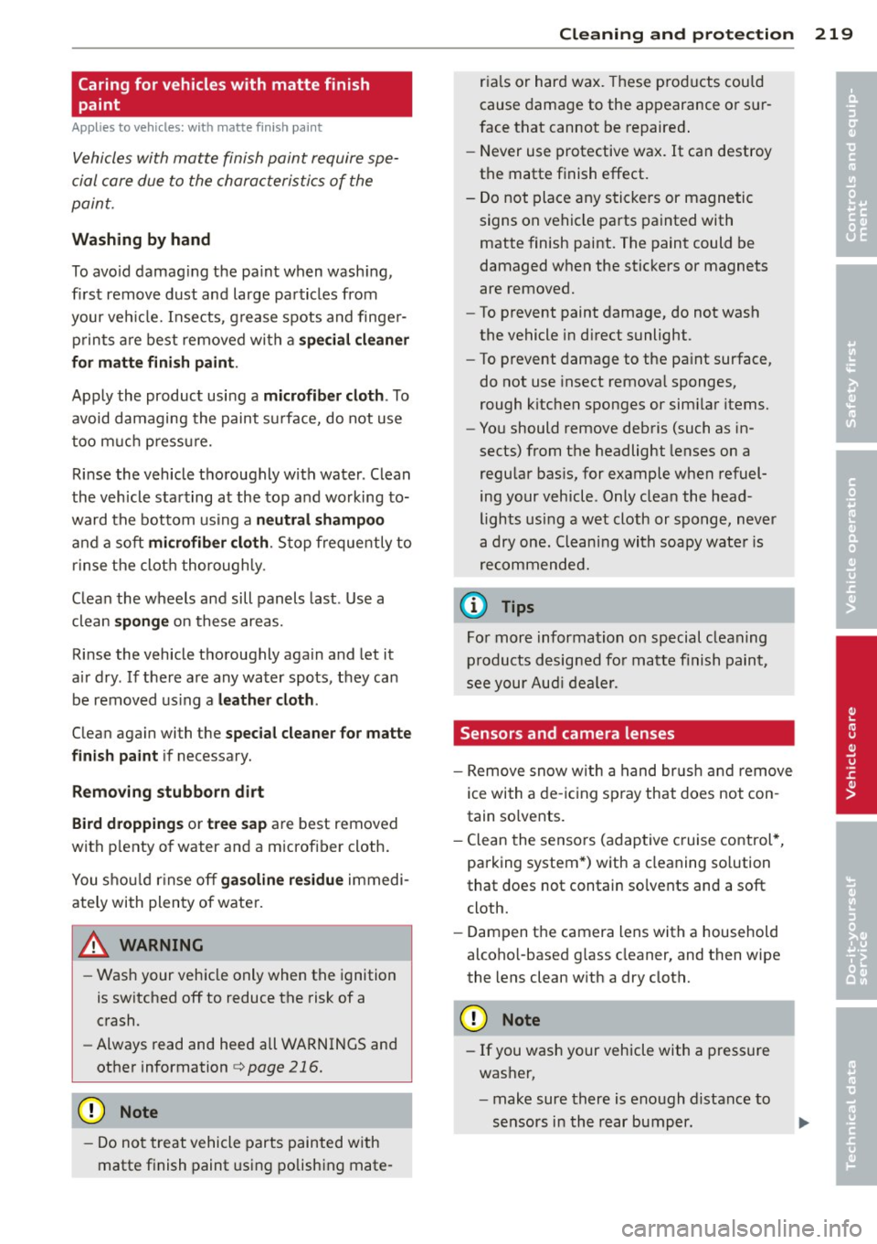 AUDI Q5 2013 Owners Manual Caring for vehicles with matte finish
paint
Appl ies to vehicles: with matte finish pa in t
Vehicles with matte finish paint require spe
cial care due to the characteristics of t AUDI Q5 2013 Owners Manual Caring for vehicles with matte finish
paint
Appl ies to vehicles: with matte finish pa in t
Vehicles with matte finish paint require spe
cial care due to the characteristics of t