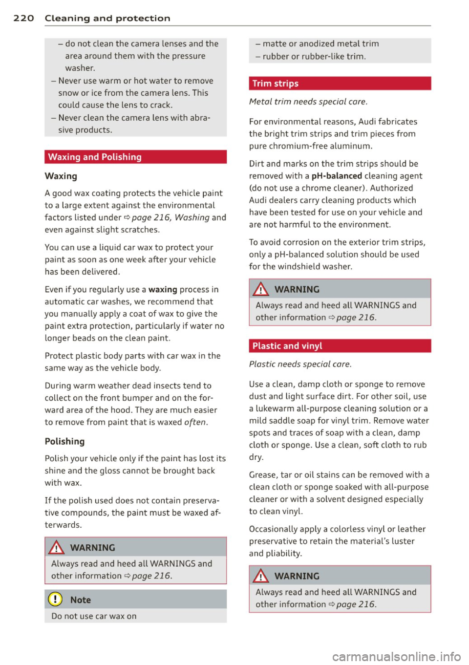 AUDI Q5 2013 Owners Manual 220 Cleaning and protec tio n
- do not clean the camera lenses and the
area around them with the pressure
washer.
- Never use warm or hot water to remove
snow or ice from AUDI Q5 2013 Owners Manual 220 Cleaning and protec tio n
- do not clean the camera lenses and the
area around them with the pressure
washer.
- Never use warm or hot water to remove
snow or ice from