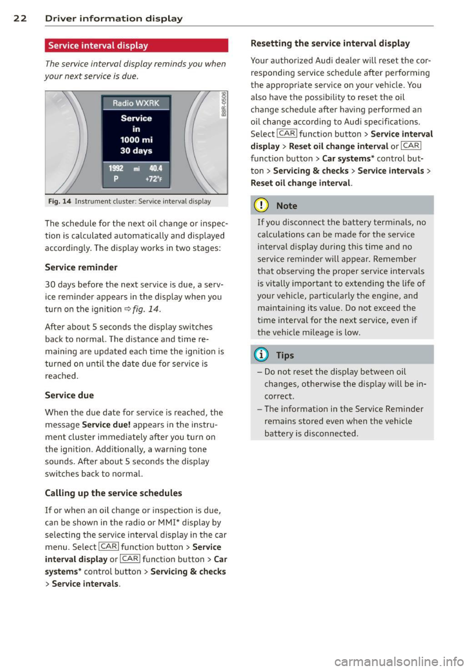 AUDI Q5 2013 Owners Manual 22  Driver  information  display 
Service  interval  display 
The service  interval  display  reminds you  when 
your  next  service is due . 
Fig. 14 Instrument  cluster:  Service  interva l d isplay