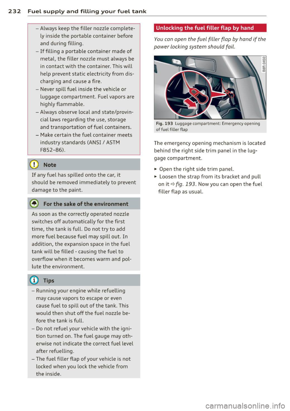 AUDI Q5 2013  Owners Manual 232  Fuel supply and filling  your  fuel  tank 
-Always keep  the  filler  nozzle  complete­
ly  inside  the  portable  container  before 
and  during  filling. 
- If filling  a  portable  container 