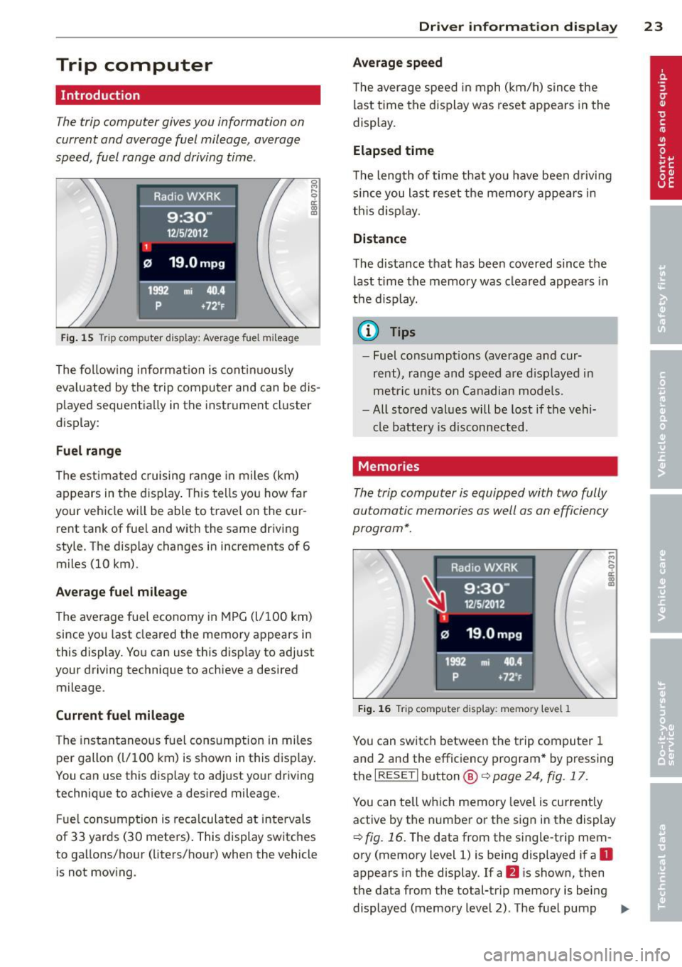 AUDI Q5 2013 Owners Manual Trip  computer 
Introduction 
The trip computer  gives you  information  on 
current  and  average  fuel  mileage,  average 
speed,  fuel  rang e and  driving tim e. 
Fi g.  15  Trip computer  display