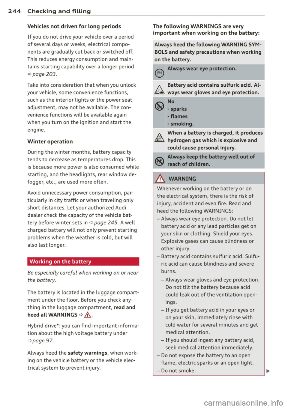 AUDI Q5 2013 Owners Manual 244 Checking and filling
Vehicles not driven for long periods
If you do not drive you r vehicle over a pe riod
of severa l days or weeks, electrical compoÂ
nents are gradually AUDI Q5 2013 Owners Manual 244 Checking and filling
Vehicles not driven for long periods
If you do not drive you r vehicle over a pe riod
of severa l days or weeks, electrical compoÂ
nents are gradually