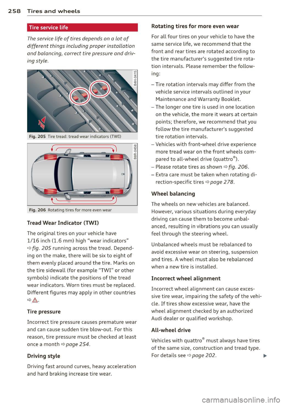 AUDI Q5 2013 Owners Manual 258 Tires and wheels
Tire service life
The service life of tires depends on a lot of
different things including proper installation
and balancing, correct tire pressure and driv AUDI Q5 2013 Owners Manual 258 Tires and wheels
Tire service life
The service life of tires depends on a lot of
different things including proper installation
and balancing, correct tire pressure and driv