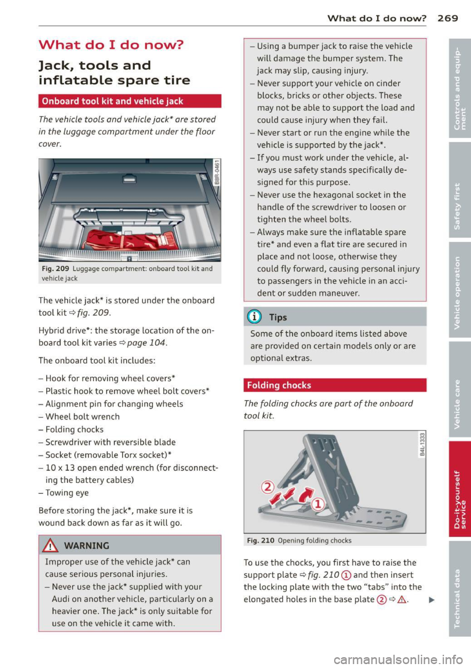 AUDI Q5 2013 Owners Manual What do I do now?
Jack, tools and
inflatable spare tire
Onboard tool kit and vehicle jack
The vehicle tools and vehicle jack* are stored
in the luggage compartment under the AUDI Q5 2013 Owners Manual What do I do now?
Jack, tools and
inflatable spare tire
Onboard tool kit and vehicle jack
The vehicle tools and vehicle jack* are stored
in the luggage compartment under the